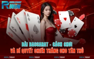 Bài Baccarat - Cách Chơi Và Bí Quyết Chiến Thắng Cho Tân Thủ