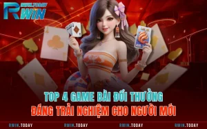 Top 4 Game Bài Đổi Thưởng Đáng Trải Nghiệm Cho Người Mới